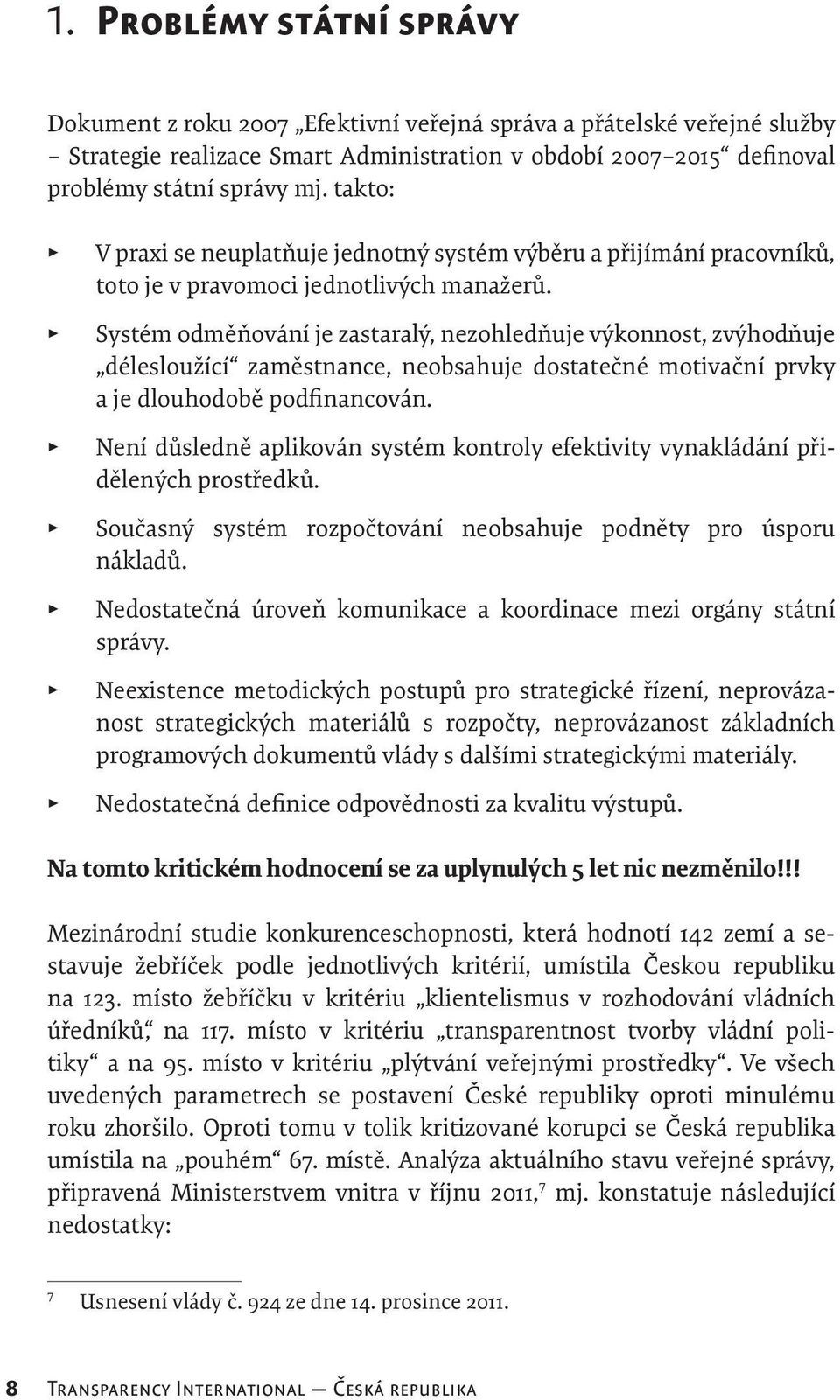 Systém odměňování je zastaralý, nezohledňuje výkonnost, zvýhodňuje délesloužící zaměstnance, neobsahuje dostatečné motivační prvky a je dlouhodobě podfinancován.