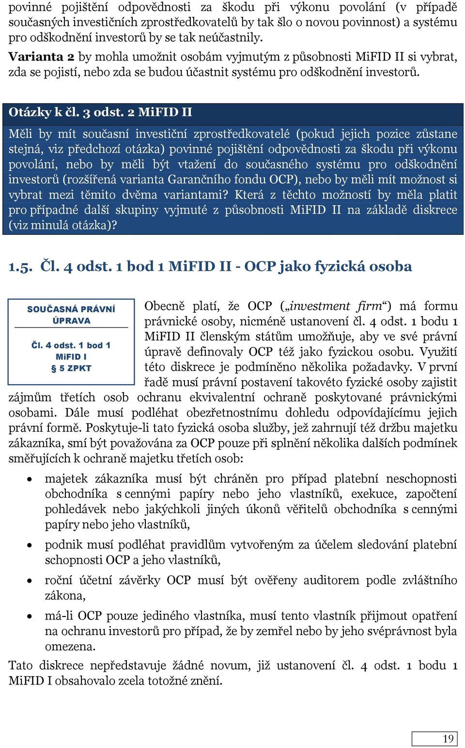 2 MiFID II Měli by mít současní investiční zprostředkovatelé (pokud jejich pozice zůstane stejná, viz předchozí otázka) povinné pojištění odpovědnosti za škodu při výkonu povolání, nebo by měli být