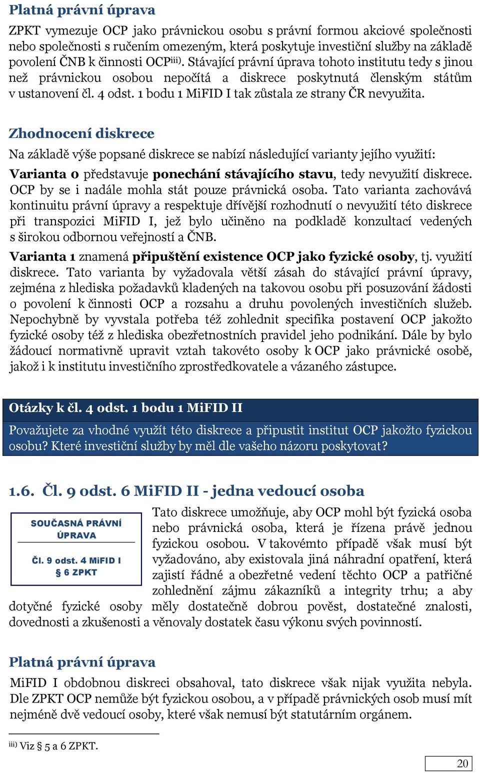 Varianta 0 představuje ponechání stávajícího stavu, tedy nevyužití diskrece. OCP by se i nadále mohla stát pouze právnická osoba.