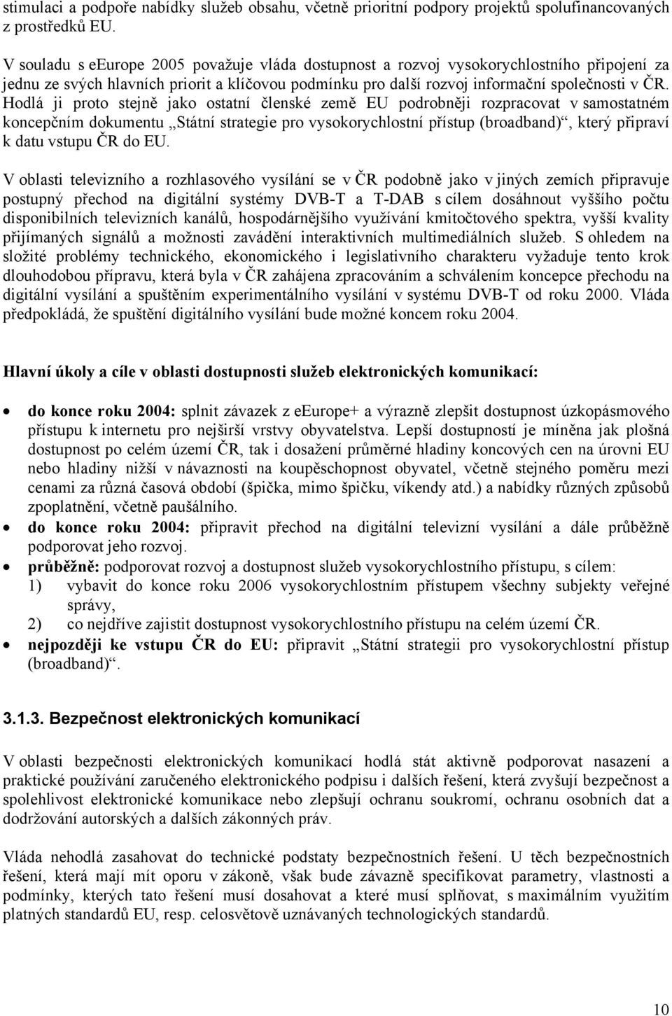 Hodlá ji proto stejně jako ostatní členské země EU podrobněji rozpracovat v samostatném koncepčním dokumentu Státní strategie pro vysokorychlostní přístup (broadband), který připraví k datu vstupu ČR