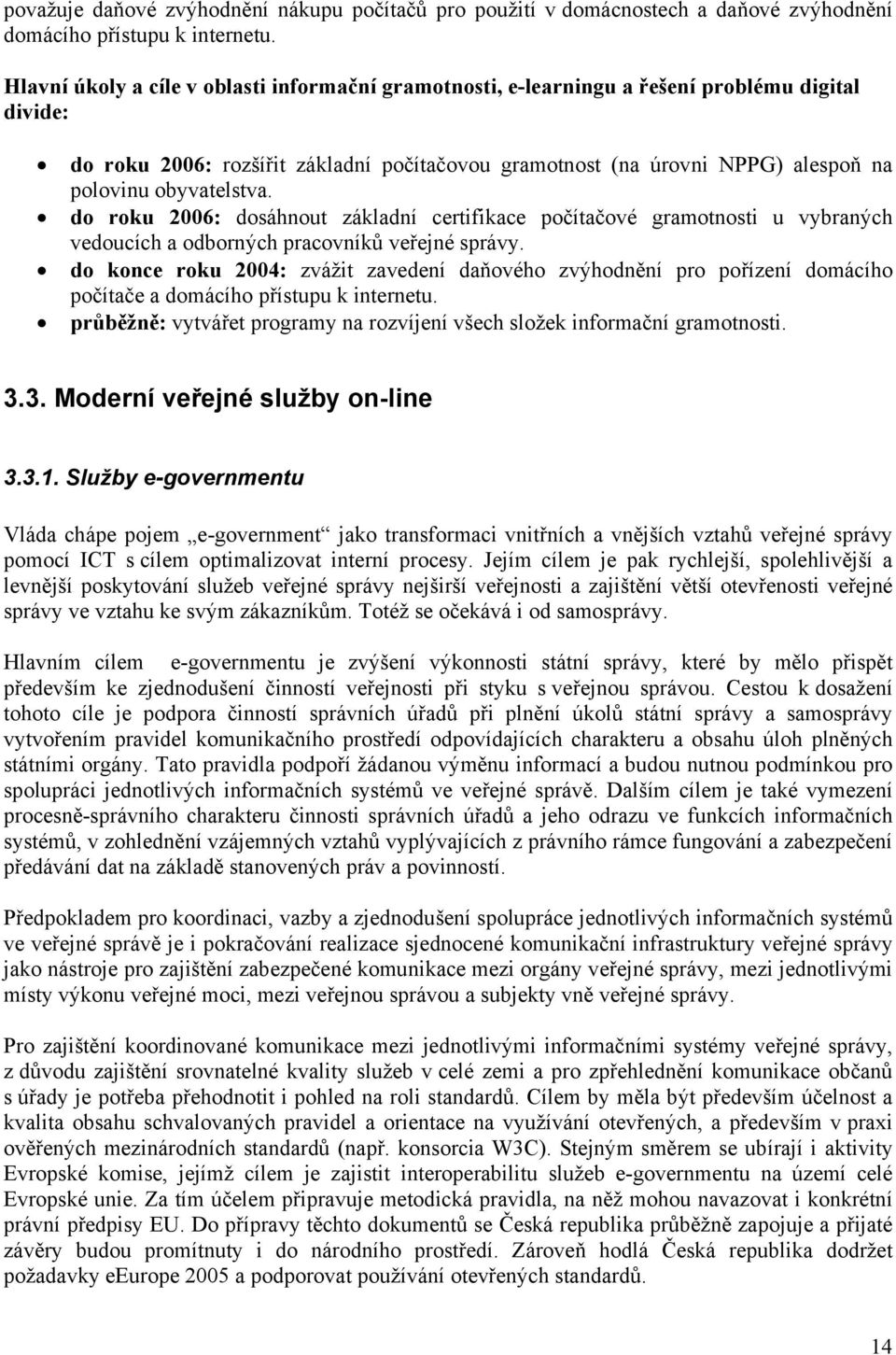 obyvatelstva. do roku 2006: dosáhnout základní certifikace počítačové gramotnosti u vybraných vedoucích a odborných pracovníků veřejné správy.