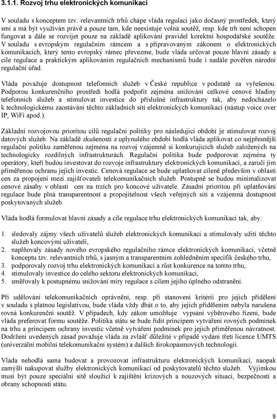 kde trh není schopen fungovat a dále se rozvíjet pouze na základě aplikování pravidel korektní hospodářské soutěže.