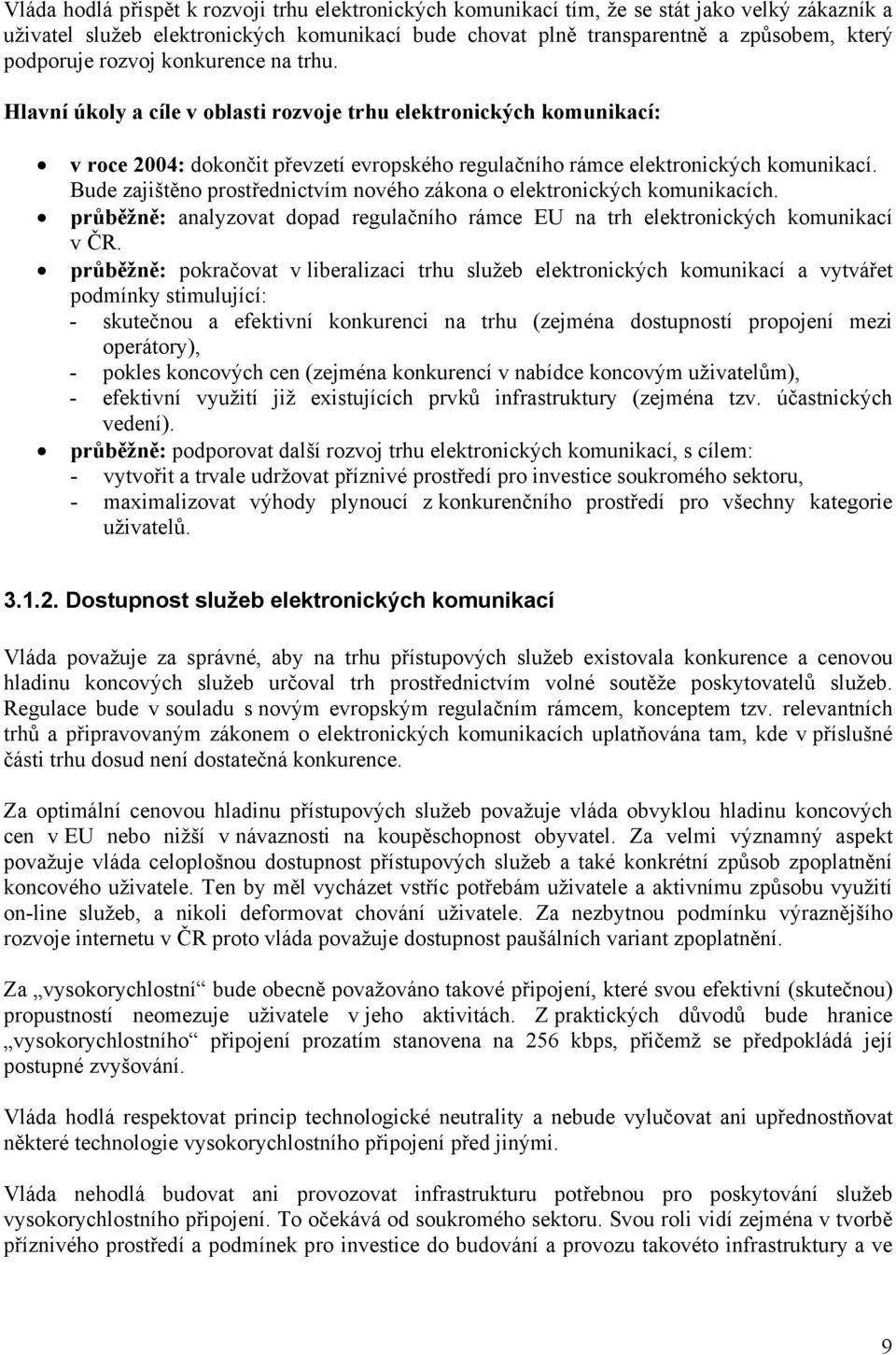 Bude zajištěno prostřednictvím nového zákona o elektronických komunikacích. průběžně: analyzovat dopad regulačního rámce EU na trh elektronických komunikací v ČR.