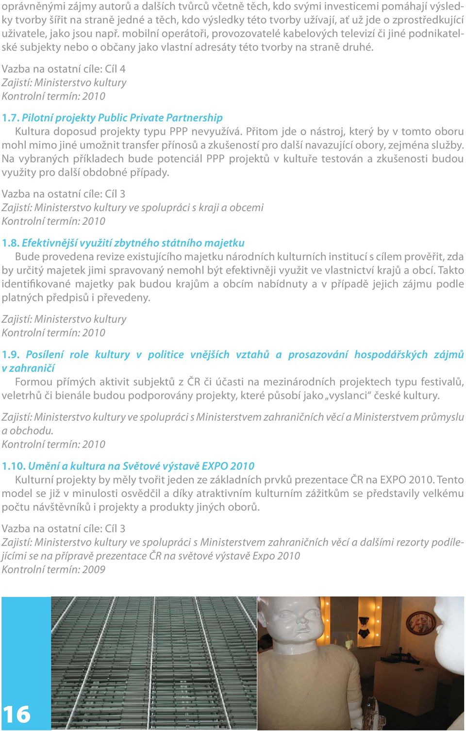 Vazba na ostatní cíle: Cíl 4 Zajistí: Ministerstvo kultury Kontrolní termín: 2010 1.7. Pilotní projekty Public Private Partnership Kultura doposud projekty typu PPP nevyužívá.