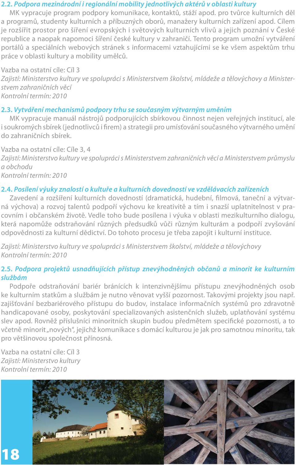 Cílem je rozšířit prostor pro šíření evropských i světových kulturních vlivů a jejich poznání v České republice a naopak napomoci šíření české kultury v zahraničí.