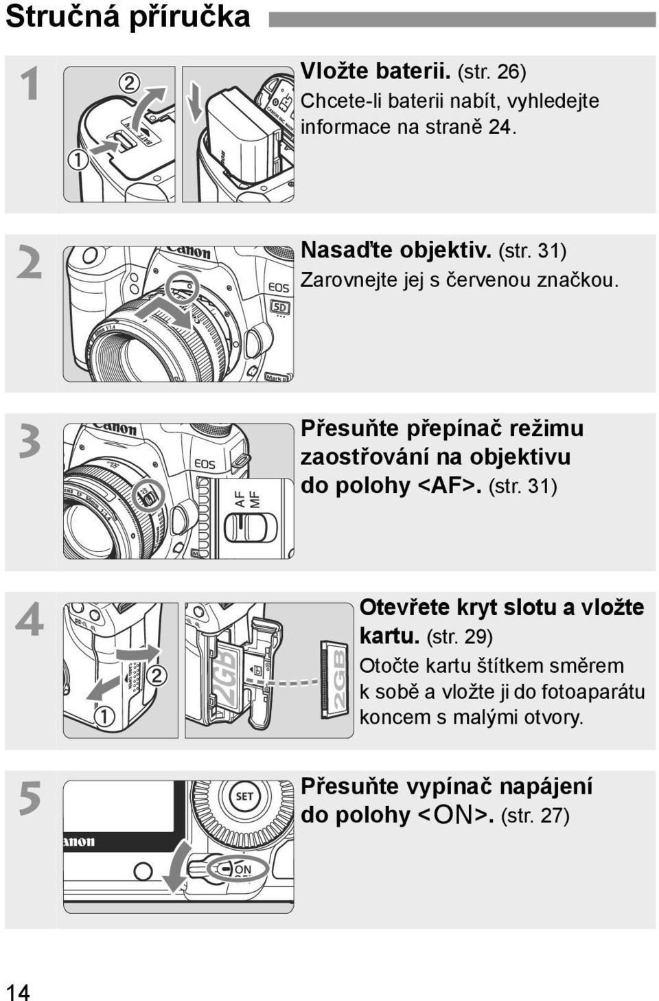 3 Přesuňte přepínač režimu zaostřování na objektivu do polohy <AF>. (str.