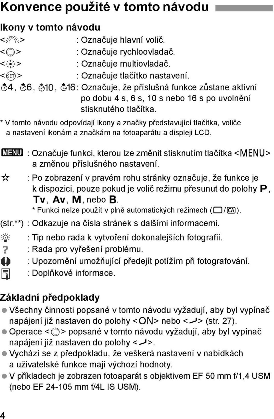 * V tomto návodu odpovídají ikony a značky představující tlačítka, voliče a nastavení ikonám a značkám na fotoaparátu a displeji LCD.