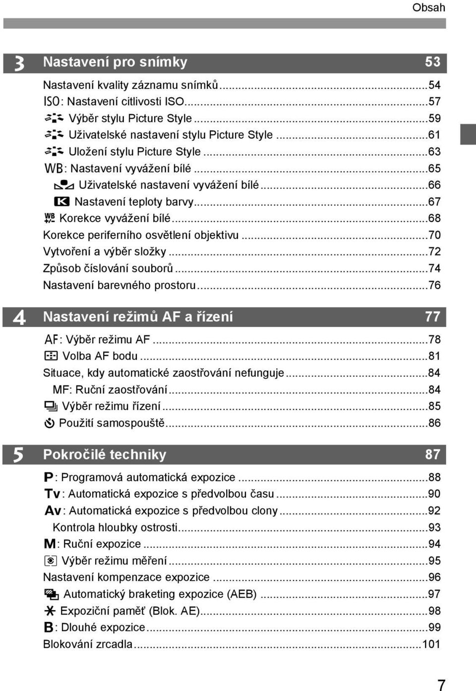 ..68 Korekce periferního osvětlení objektivu...70 Vytvoření a výběr složky...72 Způsob číslování souborů...74 Nastavení barevného prostoru...76 Nastavení režimů AF a řízení 77 f: Výběr režimu AF.