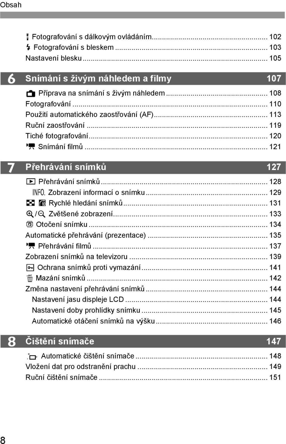 .. 128 B Zobrazení informací o snímku... 129 H I Rychlé hledání snímků... 131 u/y Zvětšené zobrazení... 133 b Otočení snímku... 134 Automatické přehrávání (prezentace)... 135 k Přehrávání filmů.