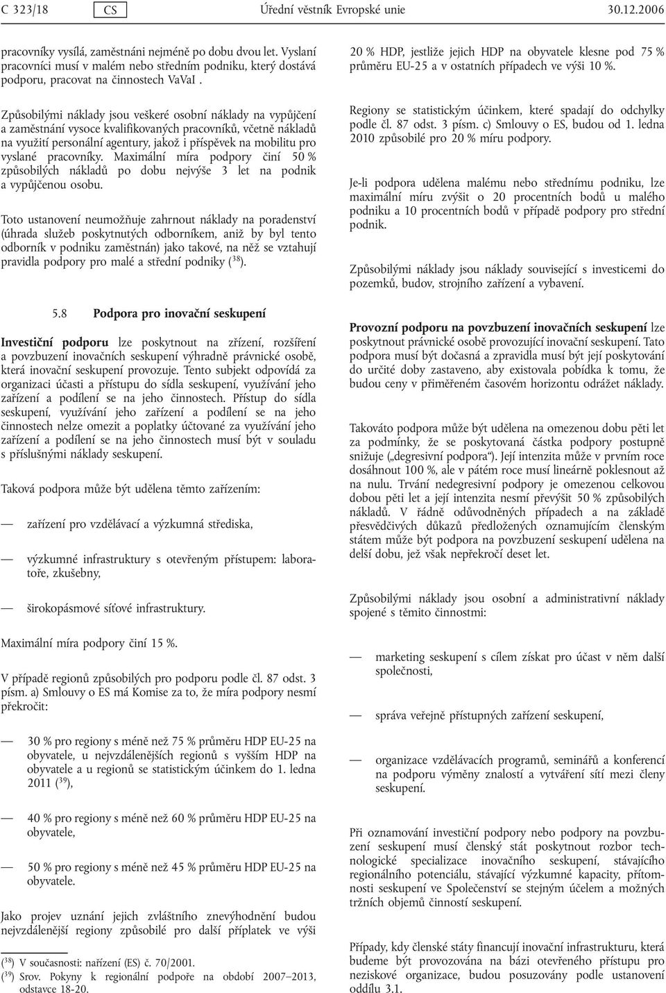 Způsobilými náklady jsou veškeré osobní náklady na vypůjčení a zaměstnání vysoce kvalifikovaných pracovníků, včetně nákladů na využití personální agentury, jakož i příspěvek na mobilitu pro vyslané