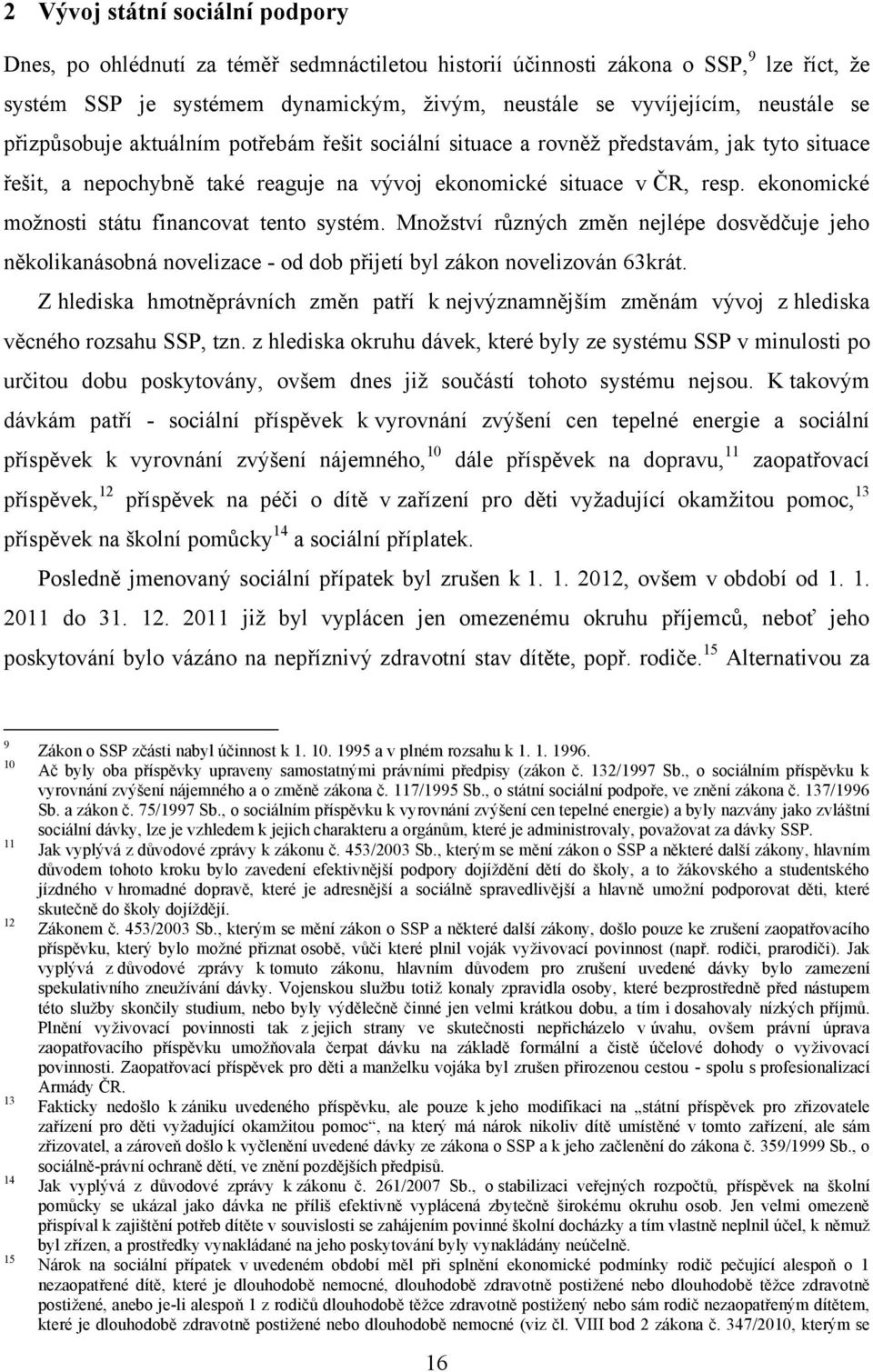 ekonomické moţnosti státu financovat tento systém. Mnoţství různých změn nejlépe dosvědčuje jeho několikanásobná novelizace - od dob přijetí byl zákon novelizován 63krát.