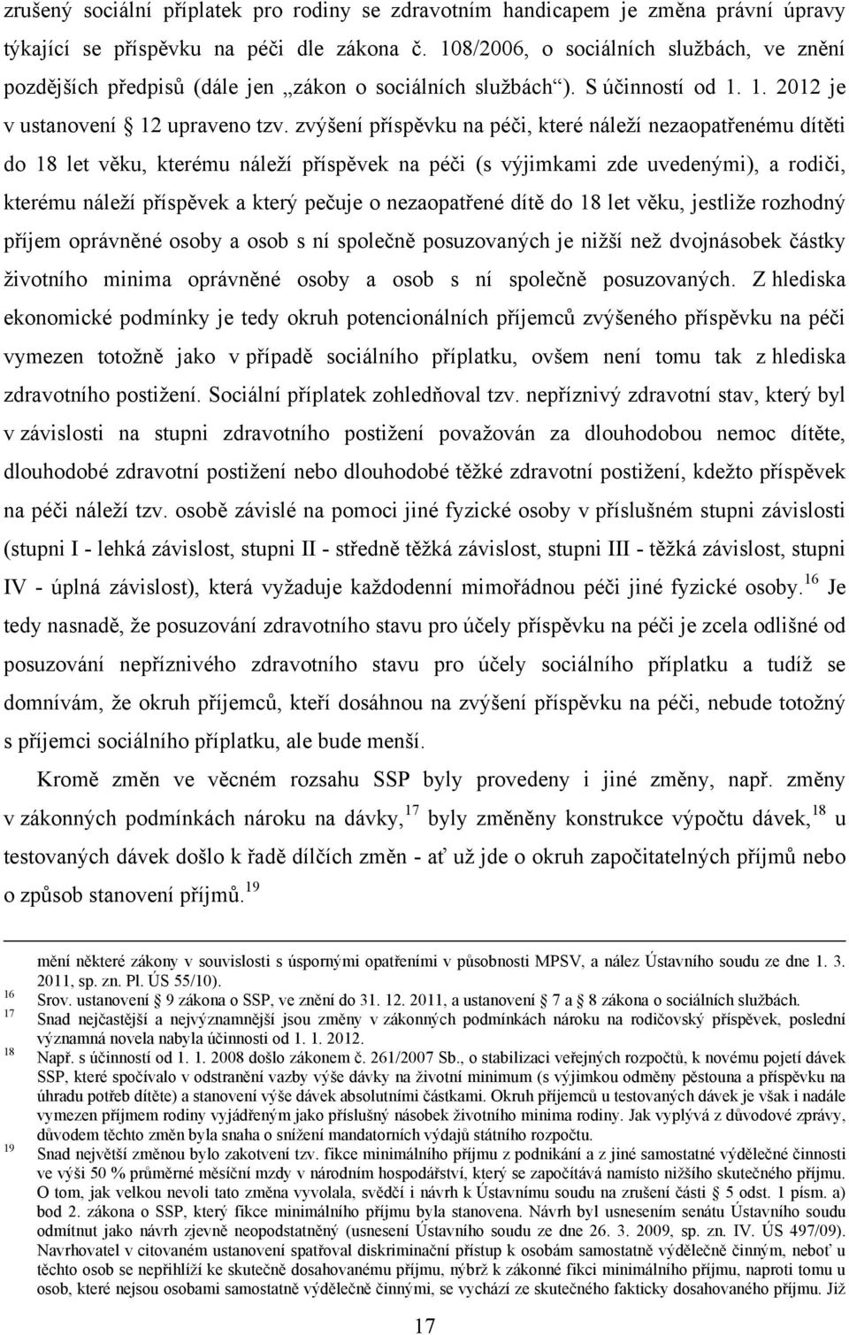 zvýšení příspěvku na péči, které náleţí nezaopatřenému dítěti do 18 let věku, kterému náleţí příspěvek na péči (s výjimkami zde uvedenými), a rodiči, kterému náleţí příspěvek a který pečuje o