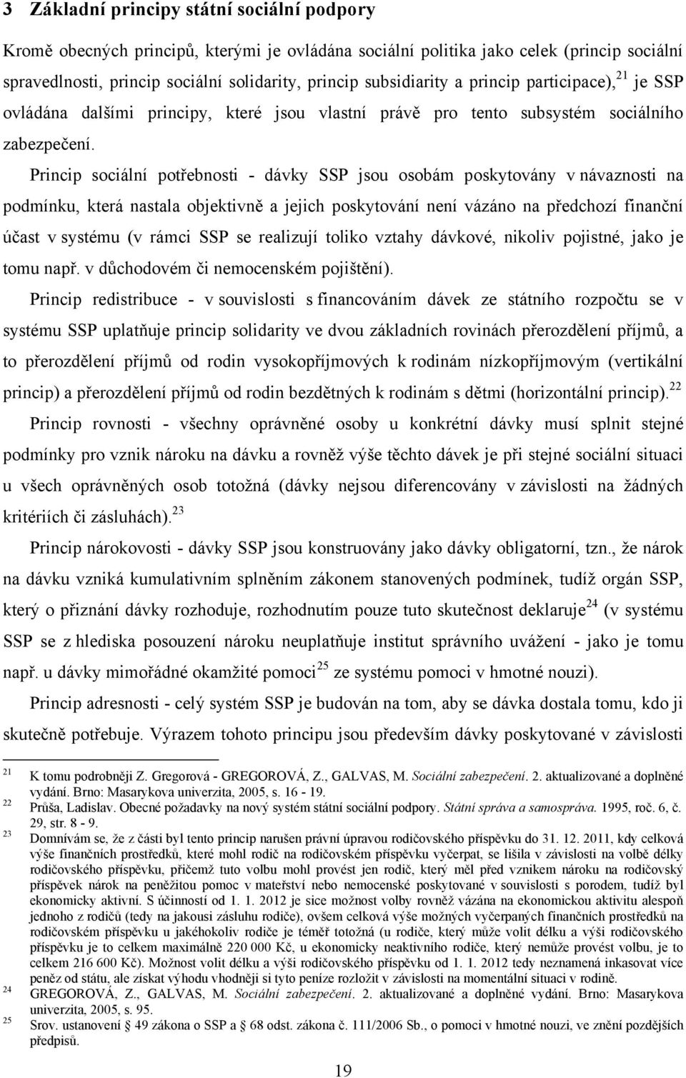 Princip sociální potřebnosti - dávky SSP jsou osobám poskytovány v návaznosti na podmínku, která nastala objektivně a jejich poskytování není vázáno na předchozí finanční účast v systému (v rámci SSP