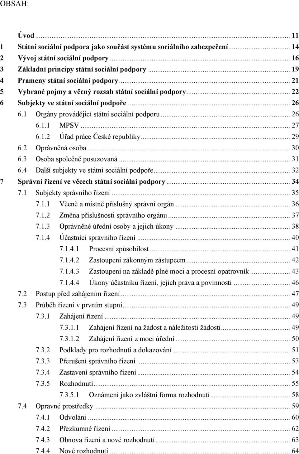 .. 26 6.1.1 MPSV... 27 6.1.2 Úřad práce České republiky... 29 6.2 Oprávněná osoba... 30 6.3 Osoba společně posuzovaná... 31 6.4 Další subjekty ve státní sociální podpoře.