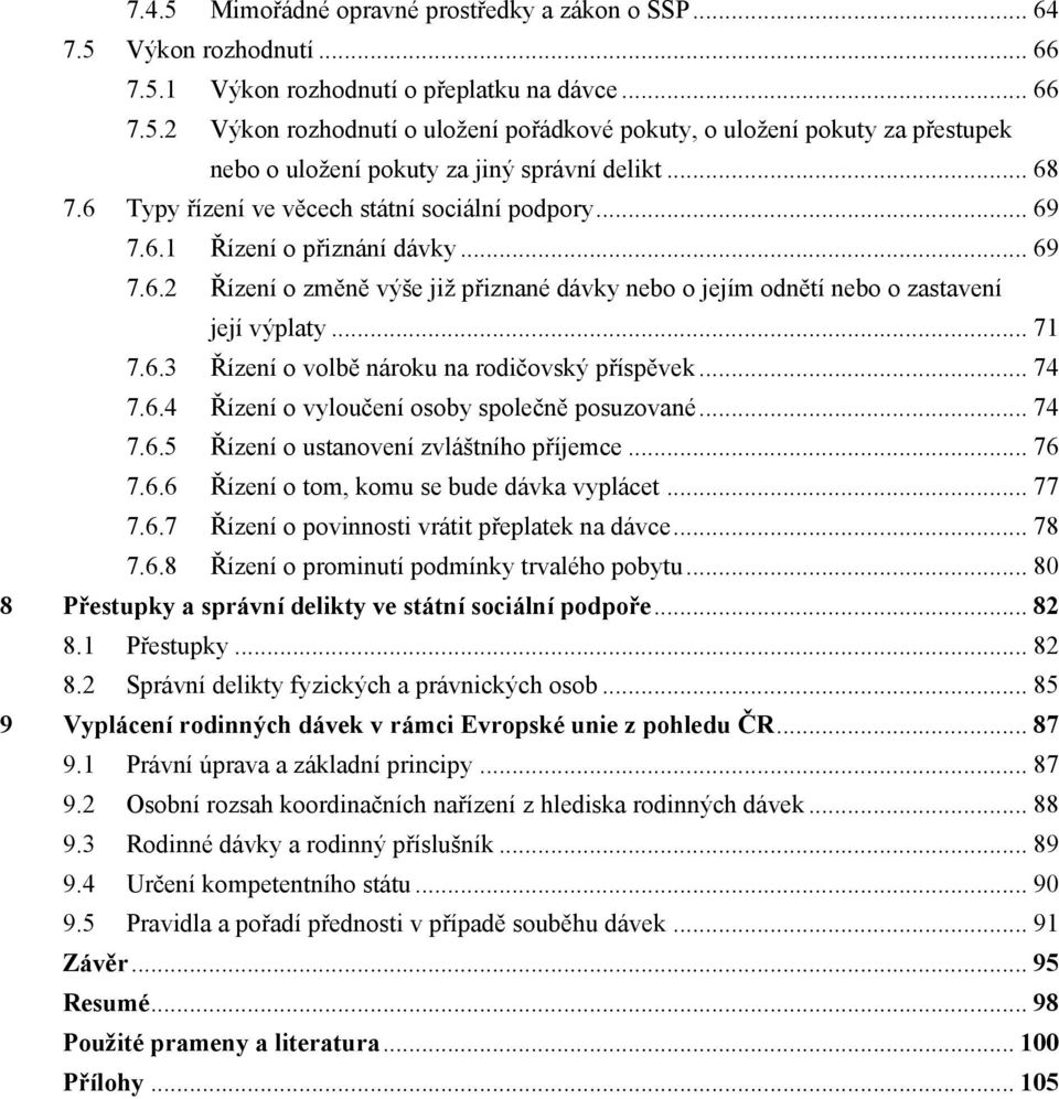 6.3 Řízení o volbě nároku na rodičovský příspěvek... 74 7.6.4 Řízení o vyloučení osoby společně posuzované... 74 7.6.5 Řízení o ustanovení zvláštního příjemce... 76 7.6.6 Řízení o tom, komu se bude dávka vyplácet.