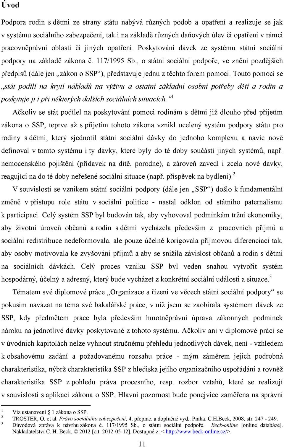 , o státní sociální podpoře, ve znění pozdějších předpisů (dále jen zákon o SSP ), představuje jednu z těchto forem pomoci.