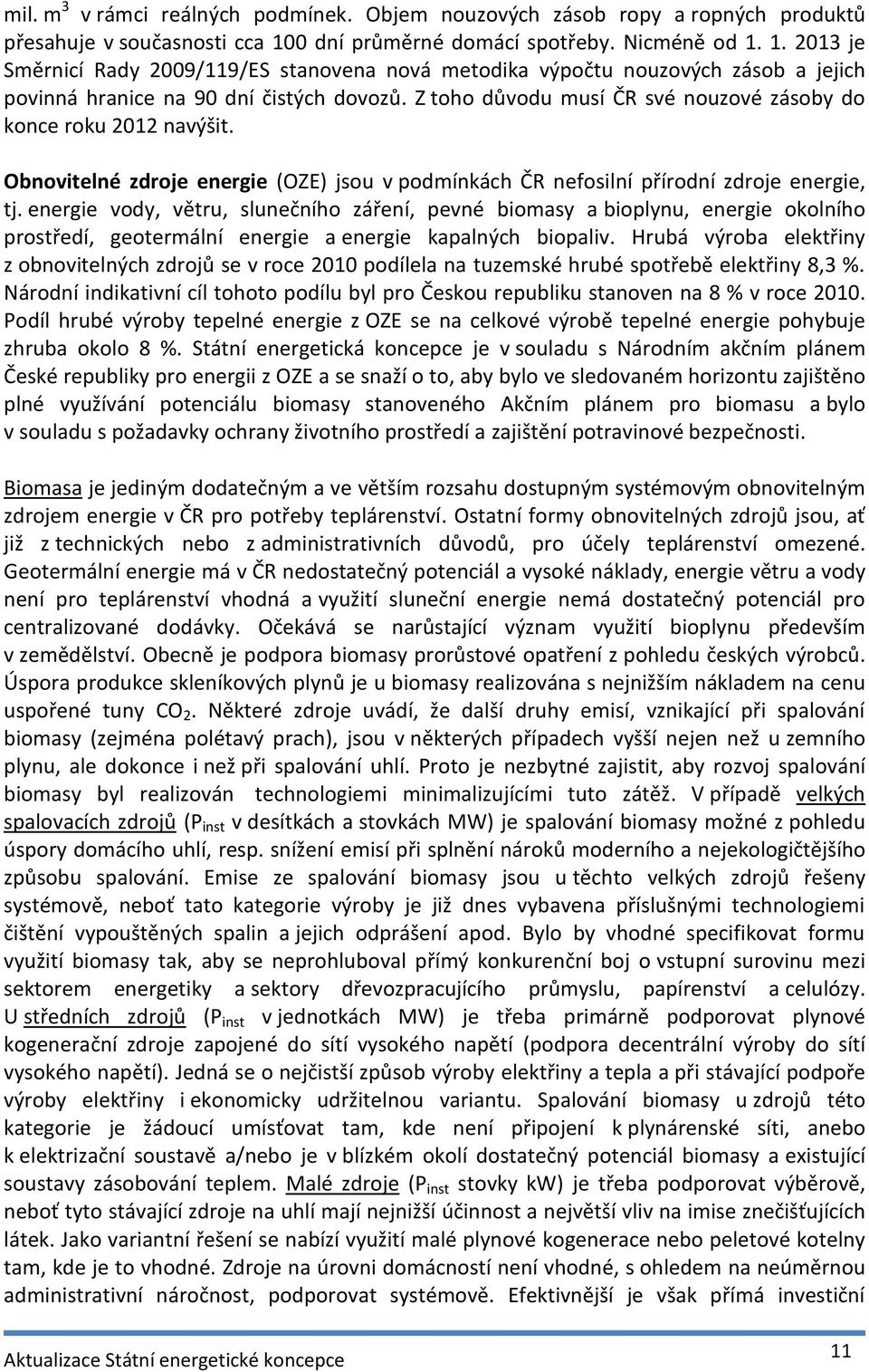 Z toho důvodu musí ČR své nouzové zásoby do konce roku 2012 navýšit. Obnovitelné zdroje energie (OZE) jsou v podmínkách ČR nefosilní přírodní zdroje energie, tj.