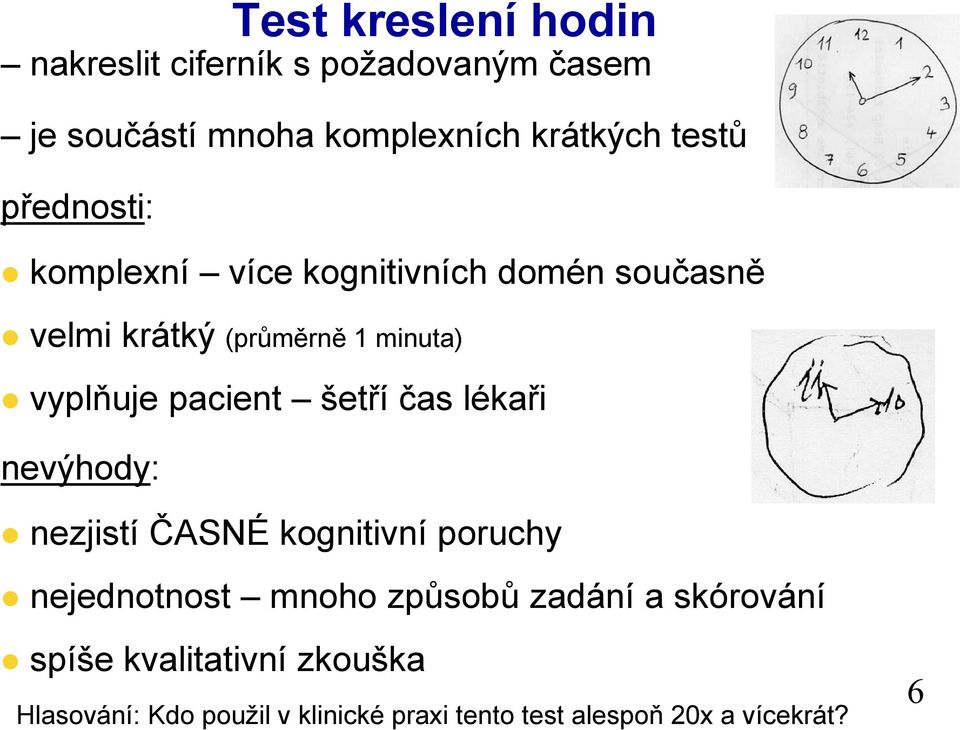 šetří čas lékaři nevýhody: nezjistí ČASNÉ kognitivní poruchy nejednotnost mnoho způsobů zadání a