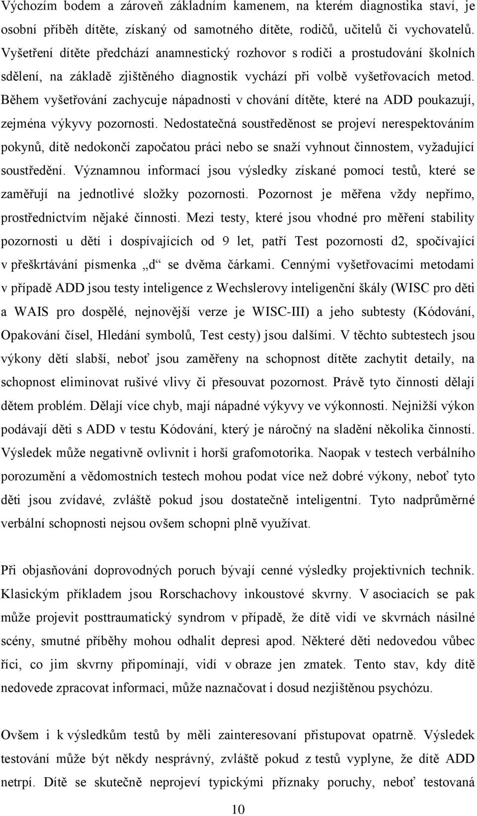 Během vyšetřování zachycuje nápadnosti v chování dítěte, které na ADD poukazují, zejména výkyvy pozornosti.