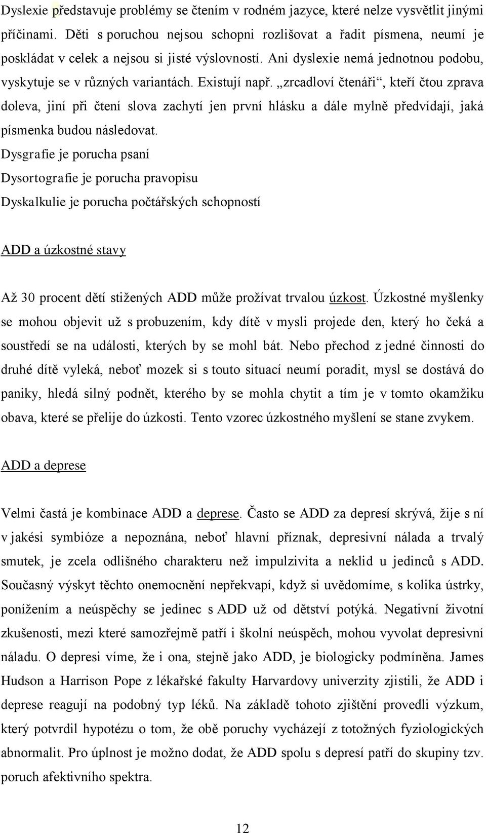 Existují např. zrcadloví čtenáři, kteří čtou zprava doleva, jiní při čtení slova zachytí jen první hlásku a dále mylně předvídají, jaká písmenka budou následovat.