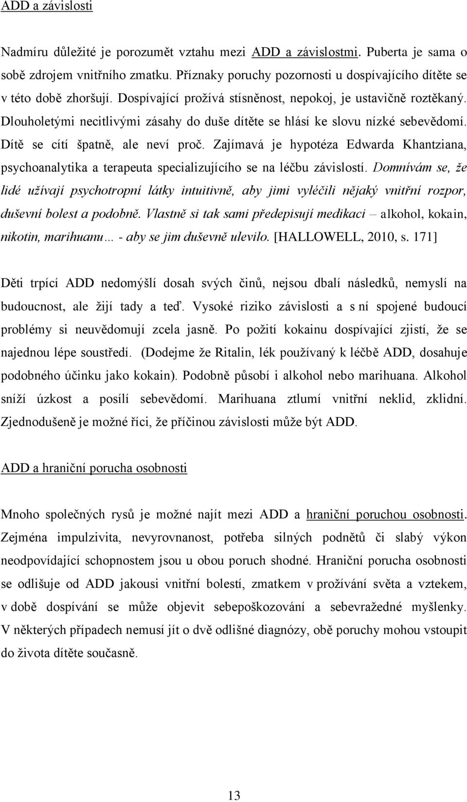 Dlouholetými necitlivými zásahy do duše dítěte se hlásí ke slovu nízké sebevědomí. Dítě se cítí špatně, ale neví proč.