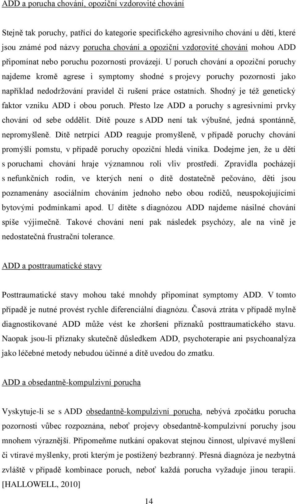 U poruch chování a opoziční poruchy najdeme kromě agrese i symptomy shodné s projevy poruchy pozornosti jako například nedodrţování pravidel či rušení práce ostatních.