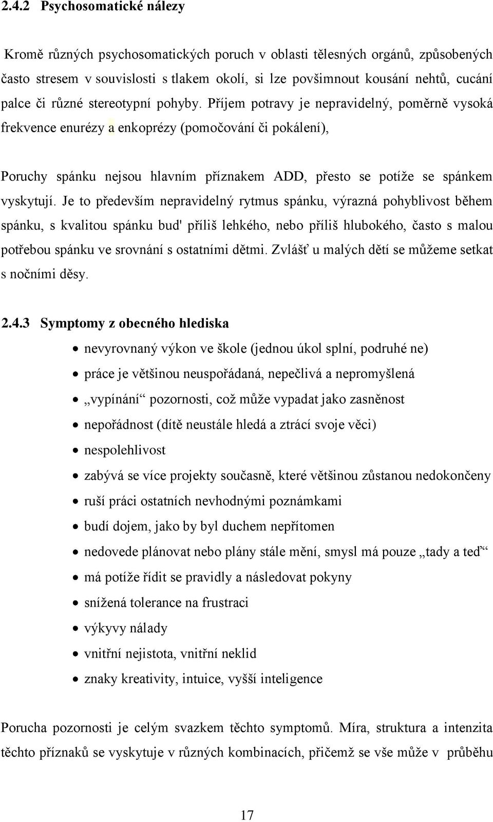 Příjem potravy je nepravidelný, poměrně vysoká frekvence enurézy a enkoprézy (pomočování či pokálení), Poruchy spánku nejsou hlavním příznakem ADD, přesto se potíţe se spánkem vyskytují.