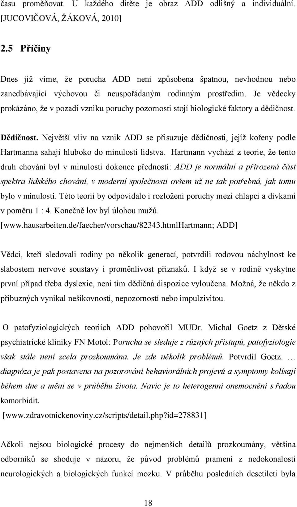 Je vědecky prokázáno, ţe v pozadí vzniku poruchy pozornosti stojí biologické faktory a dědičnost. Dědičnost.