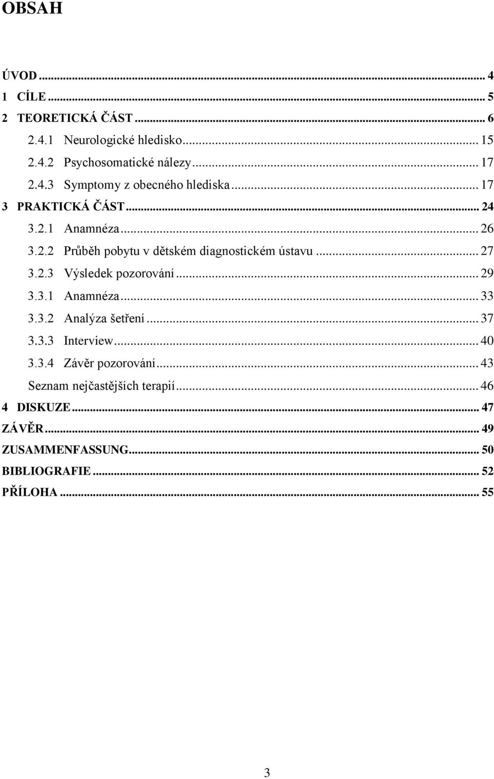 .. 29 3.3.1 Anamnéza... 33 3.3.2 Analýza šetření... 37 3.3.3 Interview... 40 3.3.4 Závěr pozorování.