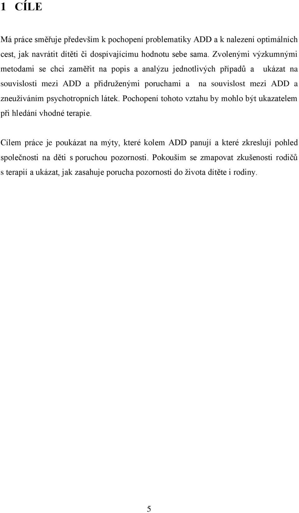 a zneuţíváním psychotropních látek. Pochopení tohoto vztahu by mohlo být ukazatelem při hledání vhodné terapie.