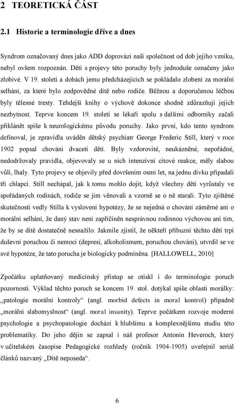 Běţnou a doporučenou léčbou byly tělesné tresty. Tehdejší knihy o výchově dokonce shodně zdůrazňují jejich nezbytnost. Teprve koncem 19.