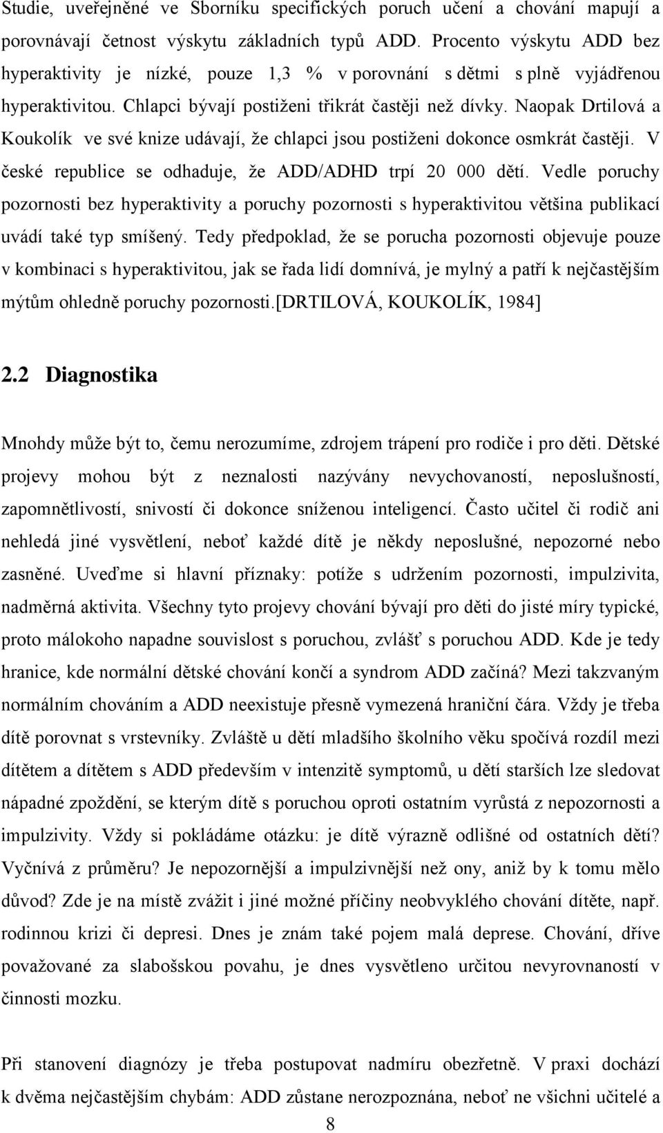 Naopak Drtilová a Koukolík ve své knize udávají, ţe chlapci jsou postiţeni dokonce osmkrát častěji. V české republice se odhaduje, ţe ADD/ADHD trpí 20 000 dětí.