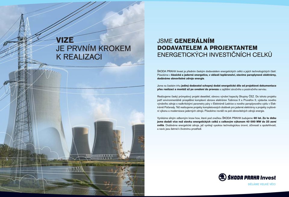 Jsme na českém trhu jediný dodavatel schopný dodat energetické dílo od projektové dokumentace přes realizaci a montáž až po uvedení do provozu a zajištění záručního a pozáručního servisu.