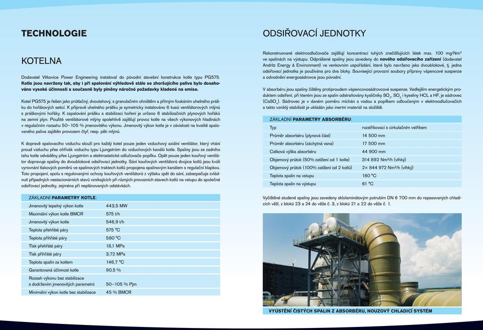 Kotel PG575 je řešen jako průtlačný, dvoutahový, s granulačním ohništěm a přímým foukáním uhelného prášku do hořákových sekcí.