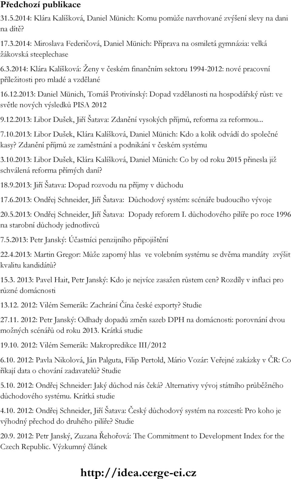 12.2013: Libor Dušek, Jiří Šatava: Zdanění vysokých příjmů, reforma za reformou... 7.10.2013: Libor Dušek, Klára Kalíšková, Daniel Münich: Kdo a kolik odvádí do společné kasy?