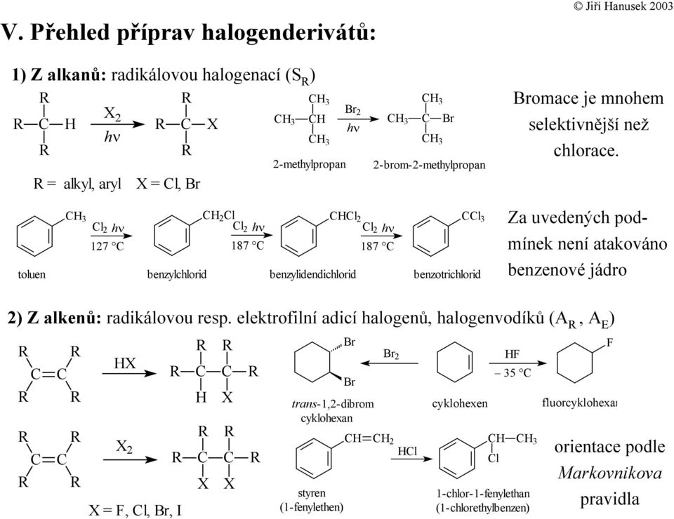 l 2 hν 2 l l 2 hν l 2 l 2 hν l 3 127 187 187 toluen benzylchlorid benzylidendichlorid benzotrichlorid Za uvedených podmínek není atakováno benzenové jádro 2) Z