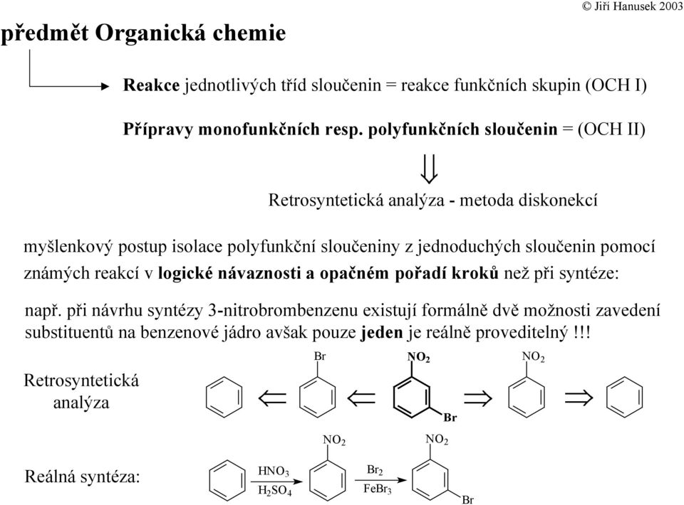 sloučenin pomocí známých reakcí v logické návaznosti a opačném pořadí kroků než při syntéze: např.