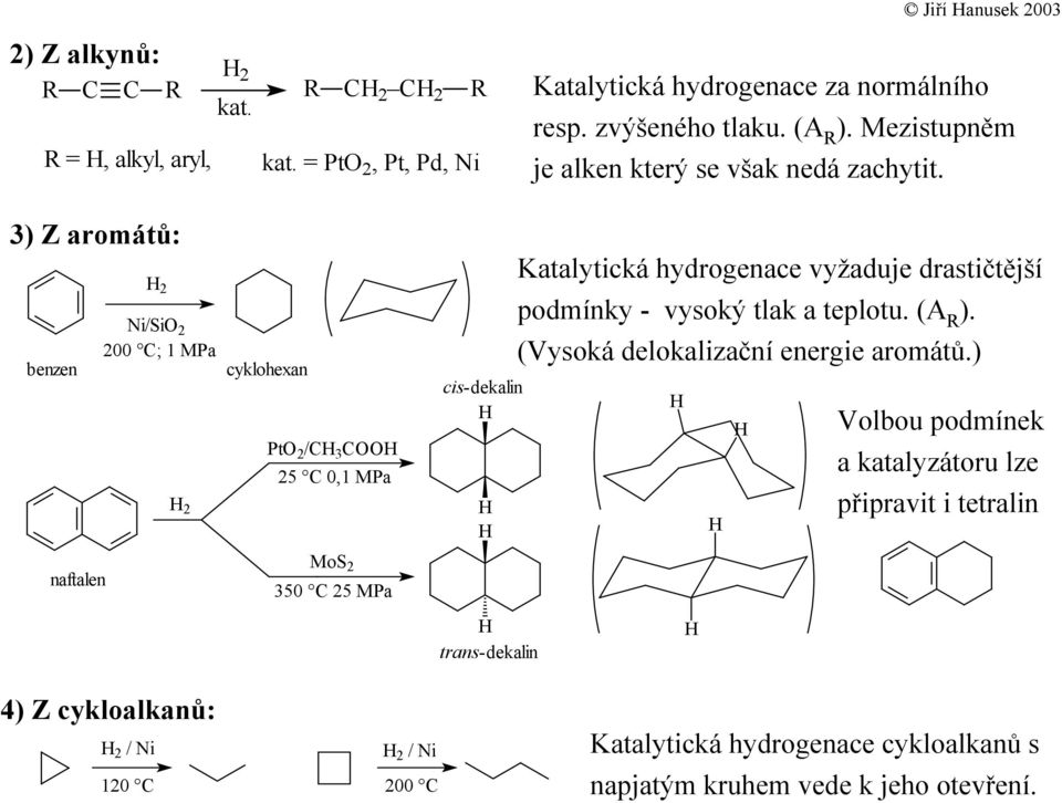 = Pt 2, Pt, Pd, i Jiří anusek 2003 3) Z aromátů: benzen naftalen 2 i/si 2 200 ; 1 MPa 2 cyklohexan Pt 2 / 25 0,1 MPa MoS 2 350 25 MPa cis-dekalin