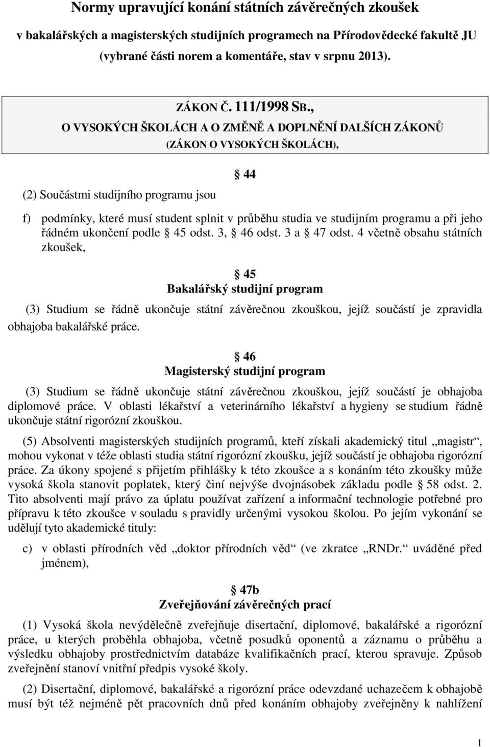 , O VYSOKÝCH ŠKOLÁCH A O ZMĚNĚ A DOPLNĚNÍ DALŠÍCH ZÁKONŮ (ZÁKON O VYSOKÝCH ŠKOLÁCH), (2) Součástmi studijního programu jsou 44 f) podmínky, které musí student splnit v průběhu studia ve studijním