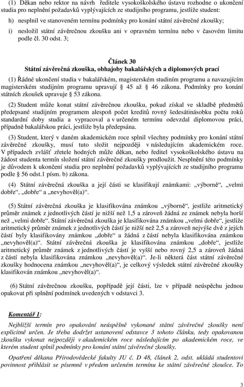 3; Článek 30 Státní závěrečná zkouška, obhajoby bakalářských a diplomových prací (1) Řádné ukončení studia v bakalářském, magisterském studiním programu a navazujícím magisterském studijním programu