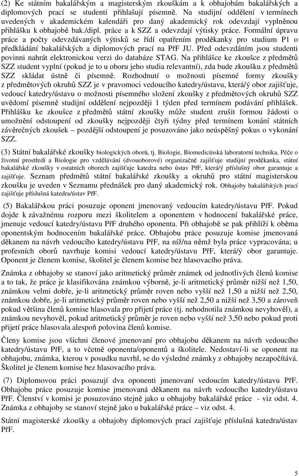 Formální úpravu práce a počty odevzdávaných výtisků se řídí opatřením proděkanky pro studium P1 o předkládání bakalářských a diplomových prací na PřF JU.