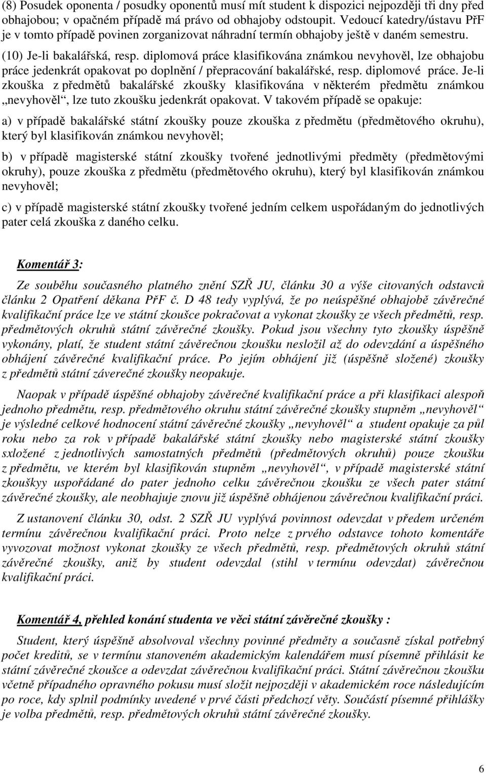 diplomová práce klasifikována známkou nevyhověl, lze obhajobu práce jedenkrát opakovat po doplnění / přepracování bakalářské, resp. diplomové práce.