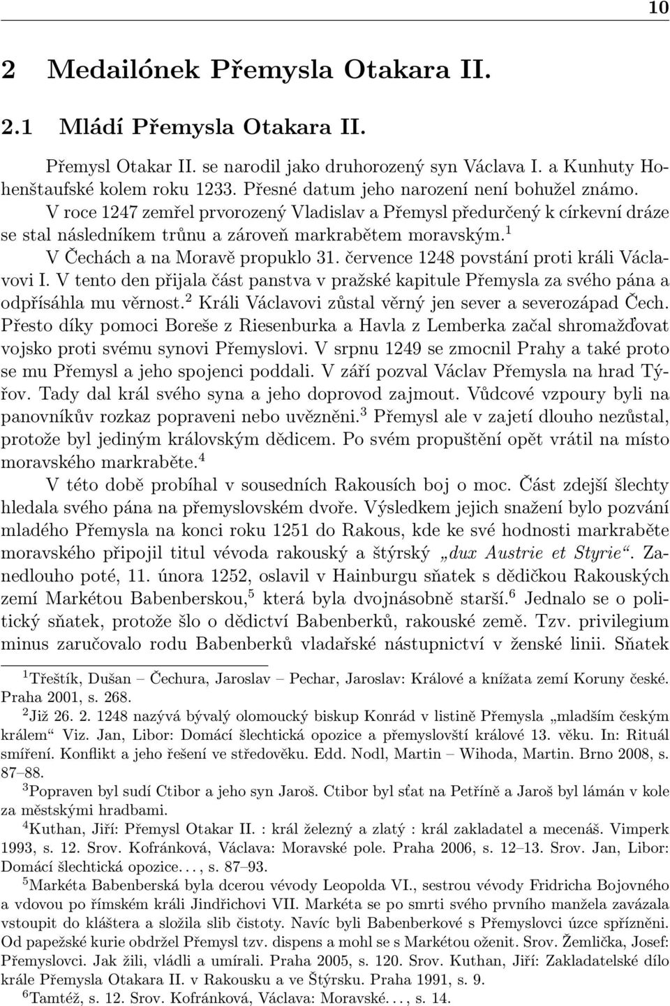 1 V Čechách a na Moravě propuklo 31. července 1248 povstání proti králi Václavovi I. V tento den přijala část panstva v pražské kapitule Přemysla za svého pána a odpřísáhla mu věrnost.