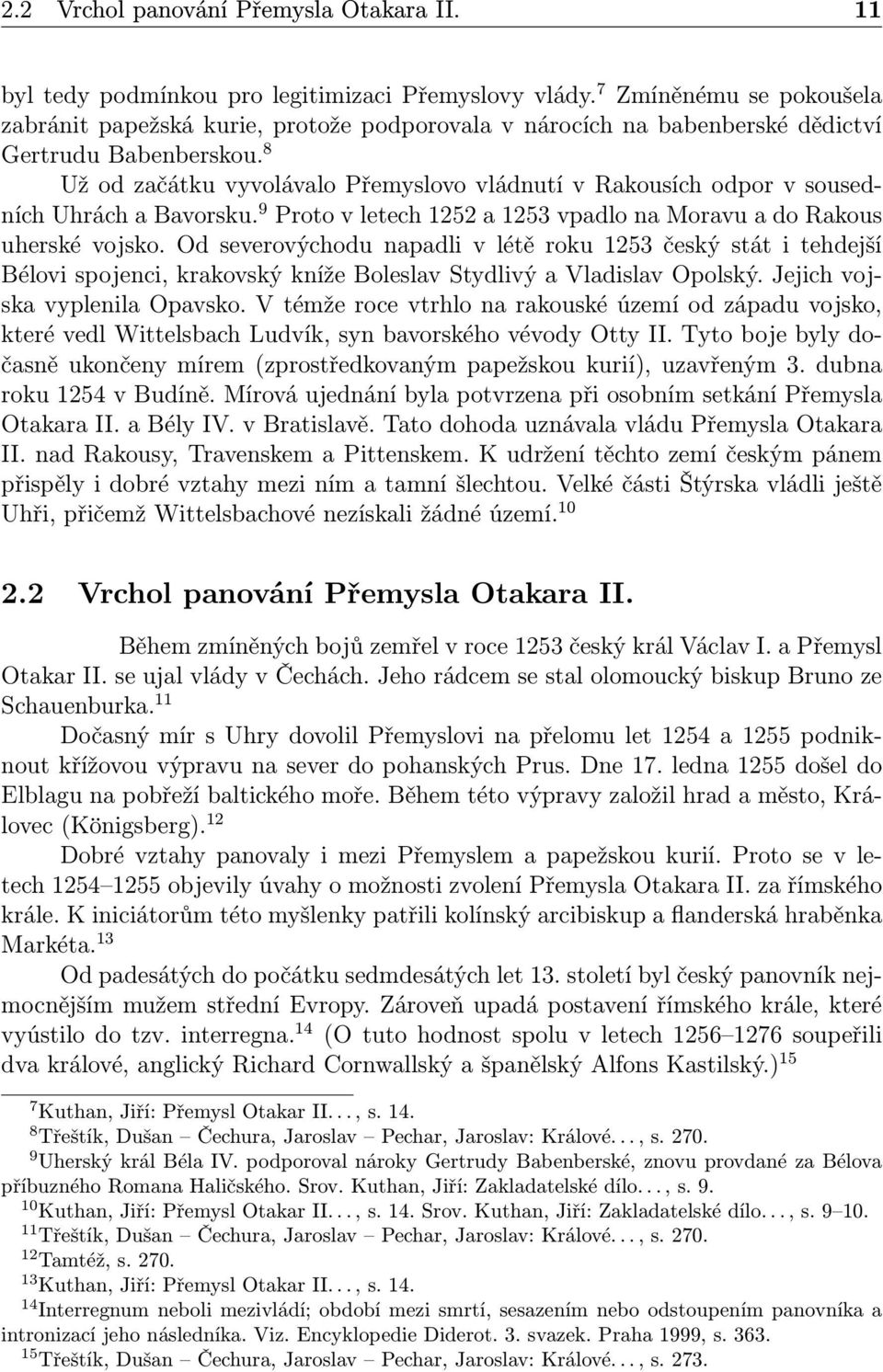 8 Už od začátku vyvolávalo Přemyslovo vládnutí v Rakousích odpor v sousedních Uhrách a Bavorsku. 9 Proto v letech 1252 a 1253 vpadlo na Moravu a do Rakous uherské vojsko.