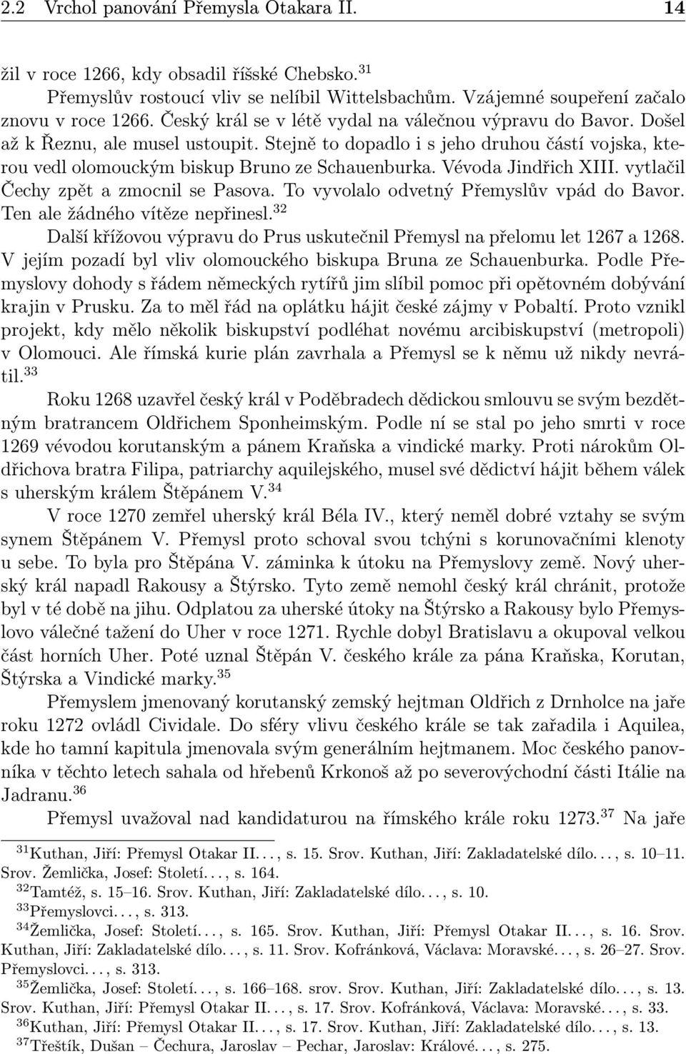 Vévoda Jindřich XIII. vytlačil Čechy zpět a zmocnil se Pasova. To vyvolalo odvetný Přemyslův vpád do Bavor. Ten ale žádného vítěze nepřinesl.