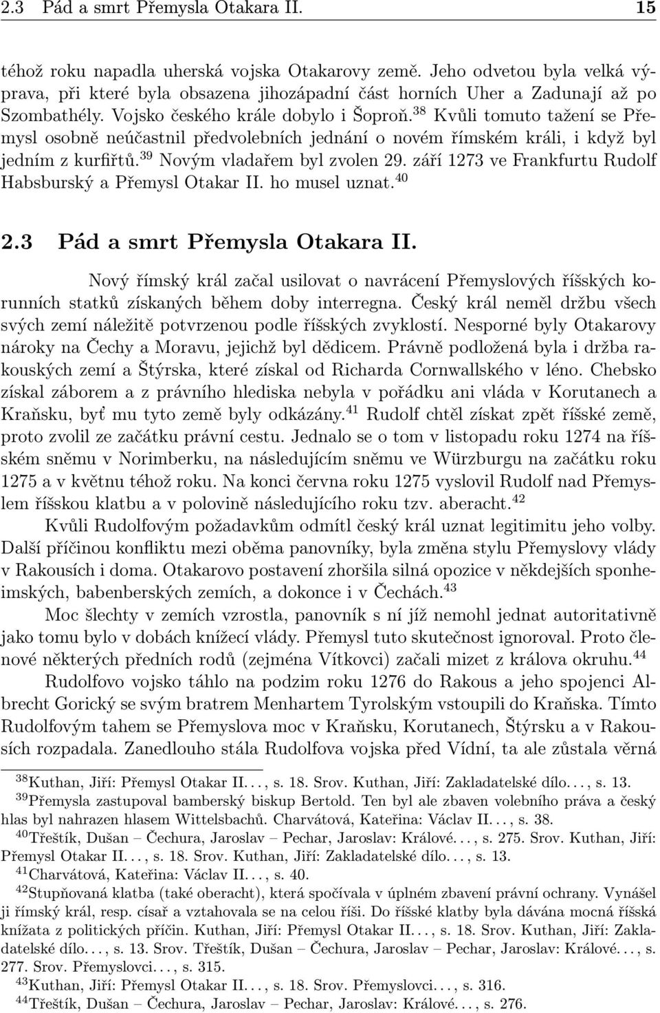 38 Kvůli tomuto tažení se Přemysl osobně neúčastnil předvolebních jednání o novém římském králi, i když byl jedním z kurfiřtů. 39 Novým vladařem byl zvolen 29.