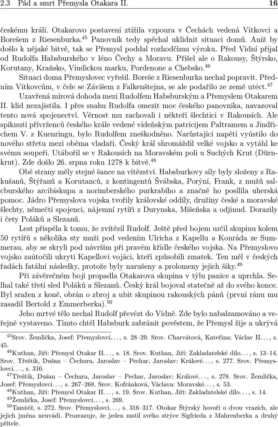 Přišel ale o Rakousy, Štýrsko, Korutany, Kraňsko, Vindickou marku, Pordenone a Chebsko. 46 Situaci doma Přemyslovec vyřešil. Boreše z Riesenburka nechal popravit.