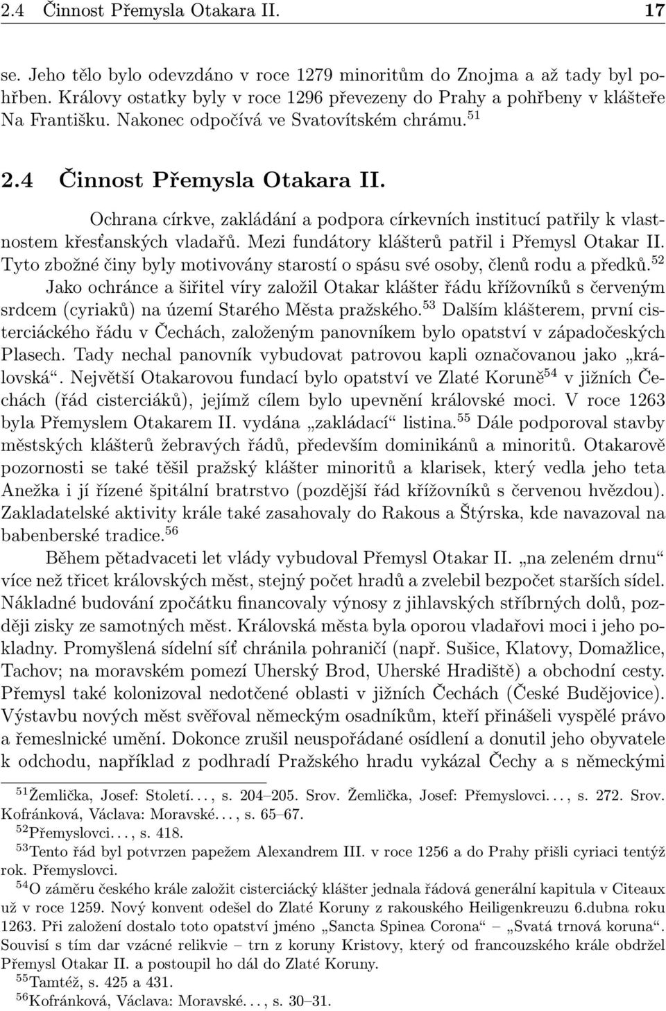 Ochrana církve, zakládání a podpora církevních institucí patřily k vlastnostem křesťanských vladařů. Mezi fundátory klášterů patřil i Přemysl Otakar II.