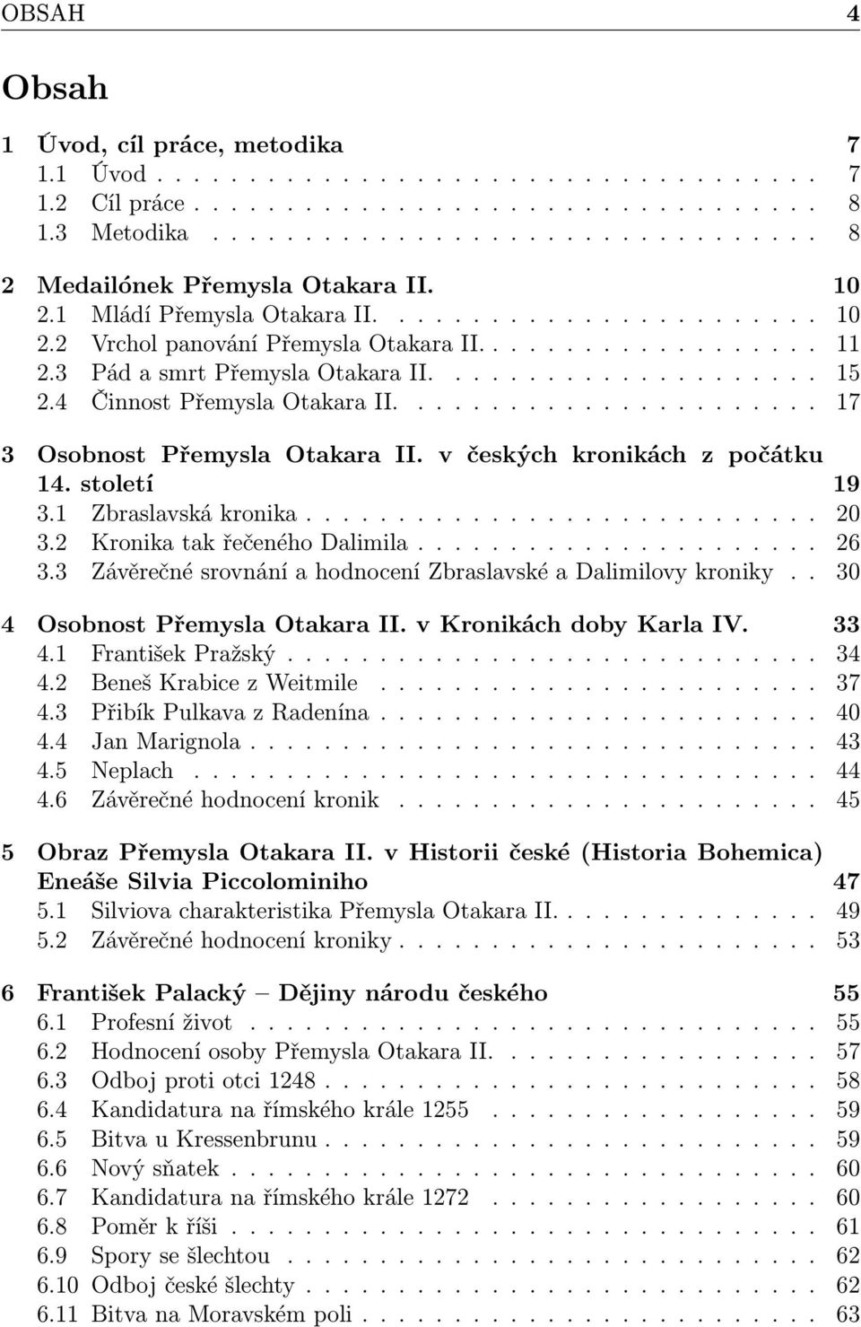 4 Činnost Přemysla Otakara II....................... 17 3 Osobnost Přemysla Otakara II. v českých kronikách z počátku 14. století 19 3.1 Zbraslavská kronika............................ 20 3.