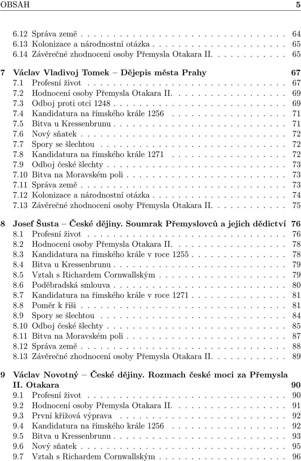 3 Odboj proti otci 1248........................... 69 7.4 Kandidatura na římského krále 1256.................. 71 7.5 Bitva u Kressenbrunu........................... 71 7.6 Nový sňatek................................ 72 7.